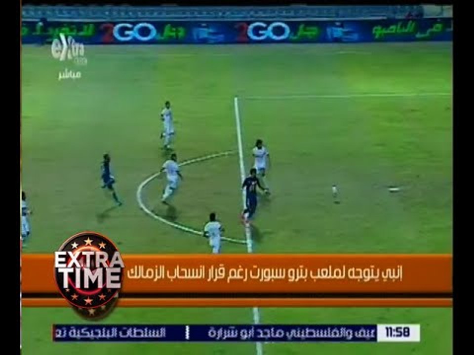 اكسترا تايم | إنبي يتوجه لملعب بترو سبورت رغم قرار انسحاب الزمالك