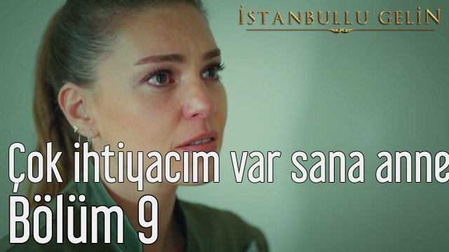 İstanbullu Gelin 9. Bölüm Çok İhtiyacım Var Sana Anne