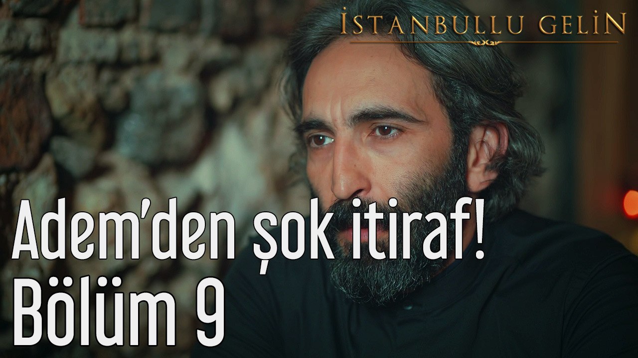 İstanbullu Gelin 9. Bölüm Adem'den Şok İtiraf!