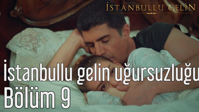 İstanbullu Gelin 9. Bölüm İstanbullu Gelin Uğursuzluğu