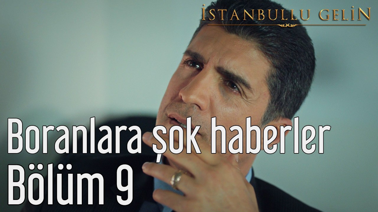 İstanbullu Gelin 9. Bölüm Boranlara Şok Haberler