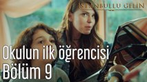 İstanbullu Gelin 9. Bölüm Okulun İlk Öğrencisi