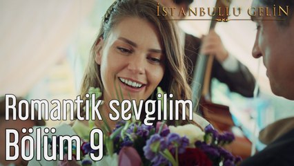 İstanbullu Gelin 9. Bölüm Romantik Sevgilim