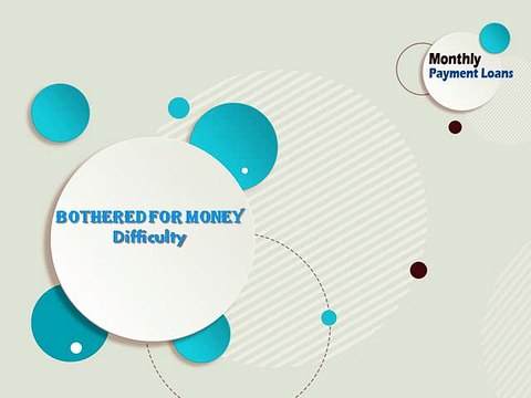 Monthly Payment Loans - Get Cash Support to Assemble All Your Requirements