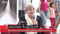 Canan Karatay: Bol bol yağ yiyin