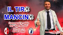 29/04/2017 - BARI-PISA: IL TIRO MANCINO (Commento a caldo della partita)
