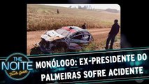 Monólogo: Ex-presidente do Palmeiras sofre acidente