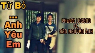 Cover Từ Bỏ Anh Yêu Em | Phước Legend ft Đào Nguyễn Ánh | MV COVER