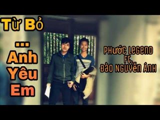 Cover Từ Bỏ Anh Yêu Em | Phước Legend ft Đào Nguyễn Ánh | MV COVER