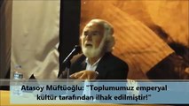 Toplumumuz emperyal kültür tarafından ilhak edilmiştir! [Atasoy Müftüoğlu]