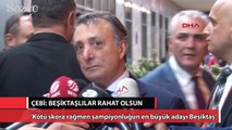 Ahmet Nur Çebi: Beşiktaşlılar rahat olsun