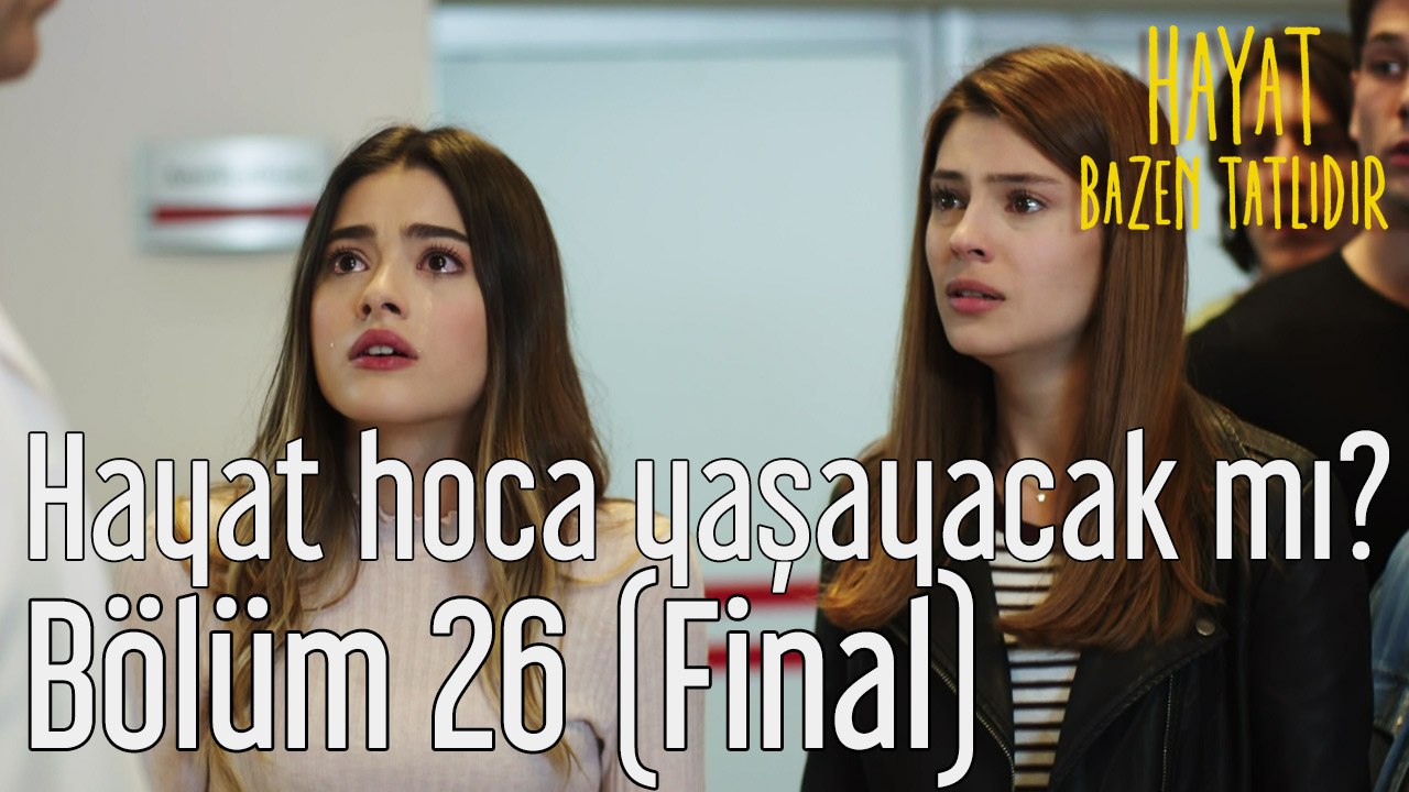 Hayat Bazen Tatlıdır 26. Bölüm (Final) Hayat Hoca Yaşayacak mı?
