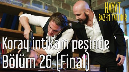 Hayat Bazen Tatlıdır 26. Bölüm (Final) Koray İntikam Peşinde