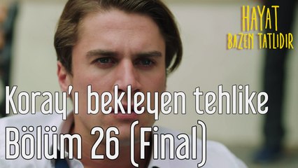 Hayat Bazen Tatlıdır 26. Bölüm (Final) Koray'ı Bekleyen Büyük Tehlike