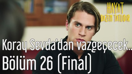 Hayat Bazen Tatlıdır 26. Bölüm (Final) Koray Sevda'dan Vazgeçecek mi?