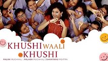 Khushi Waali Khushi | Palak Muchhal | Palash Muchhal | Shantanu Moitra