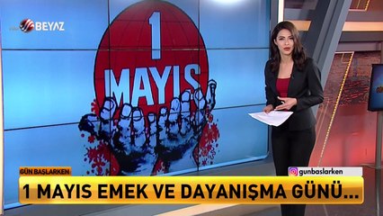 Gün Başlarken 1 Mayıs 2017