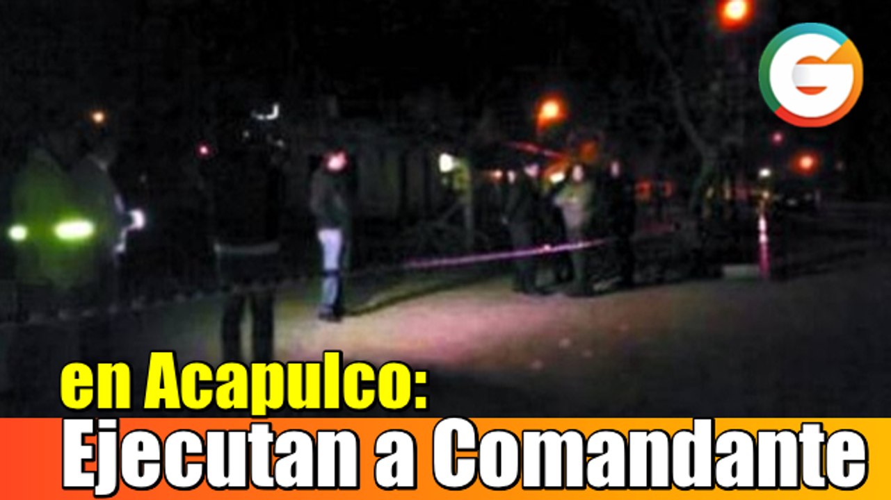 Ejecutan a a Comandante de la Policía en Acapulco