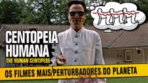 A CENTOPEIA HUMANA: Os Filmes Mais Perturbadores #02