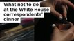 What not to do at the White House correspondents' dinner