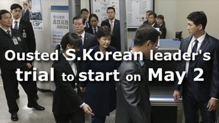 Ousted S.Korean leader's trial to start on May 2
