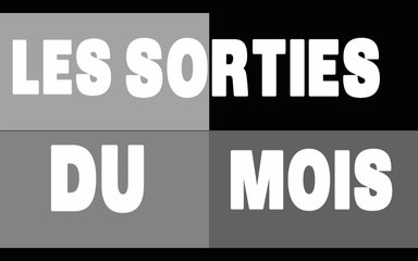 Les sorties du mois en vidéo - Mai 2017