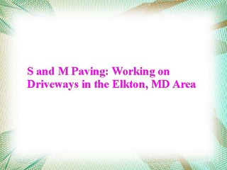 S and M Paving-Working on Driveways in the Elkton, MD Area