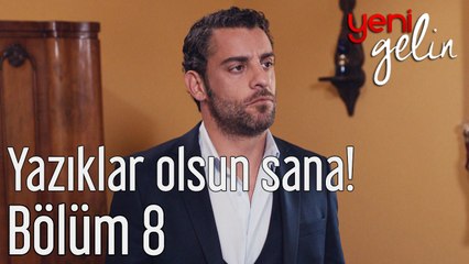 Yeni Gelin 8. Bölüm Yazıklar Olsun Sana!