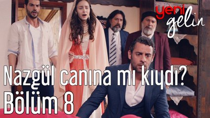 Yeni Gelin 8. Bölüm Nazgül Canına mı Kıydı?