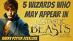 5 Wizards Who May Appear in Fantastic Beasts