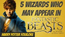 5 Wizards Who May Appear in Fantastic Beasts