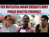 Indian Soldiers body mutilated by Pak Army, Public outraged; Watch Video | Oneindia News