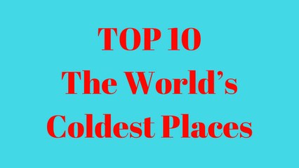 The Top 10 Coldest Places In The World