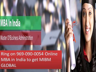 Ring on 969-090-0054 Online mba in India to get MIBM GLOBAL