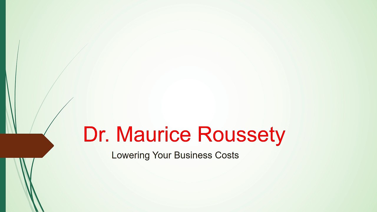 Dr. Maurice Roussety, Lowering Your Business Costs