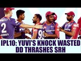 IPL 10: DD thrashes SRH by 6 wickets, Yuvraj Singh knock wasted | Oneindia News