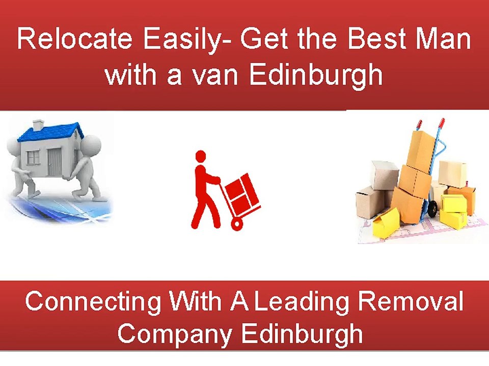 Relocate Easily- Get the Best Man with a van Edinburgh