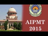 SC asks CBSE to conduct AIPMT & declare result by August 17