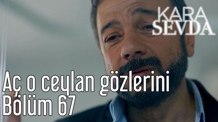 Kara Sevda 67. Bölüm Aç O Ceylan Gözlerini