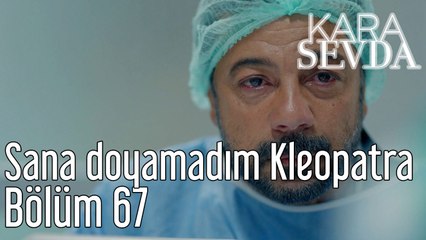 Kara Sevda 67. Bölüm Sana Doyamadım Kleopatra