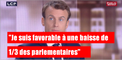 Emmanuel Macron: "Je suis favorable à une baisse d'1/3 des parlementaires"