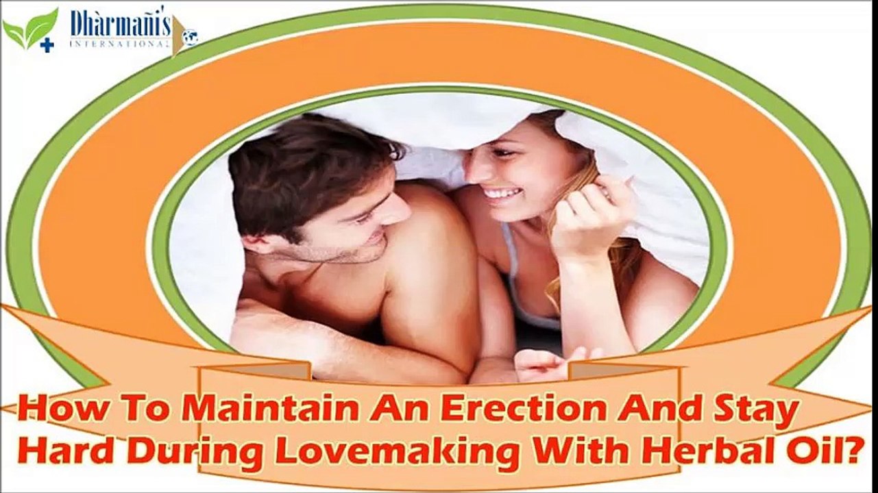 How To Maintain An Erection And Stay Hard During Lovemaking With Herbal Oil?