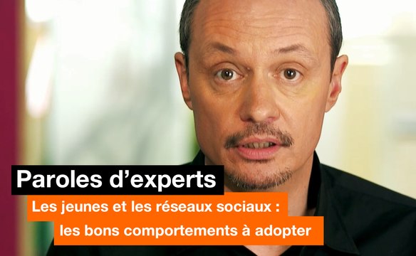 Paroles d'experts – Les jeunes et les réseaux sociaux : les bons comportements à adopter - Orange
