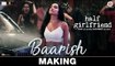 Baarish - Making Of Song - Half Girlfriend - Arjun Kapoor & Shraddha Kapoor - Ash King & Shashaa Tirupati