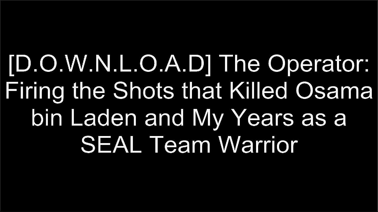 [BEST] The Operator: Firing the Shots that Killed Osama bin Laden and My Years as a SEAL Team Warrior [E.P.U.B]