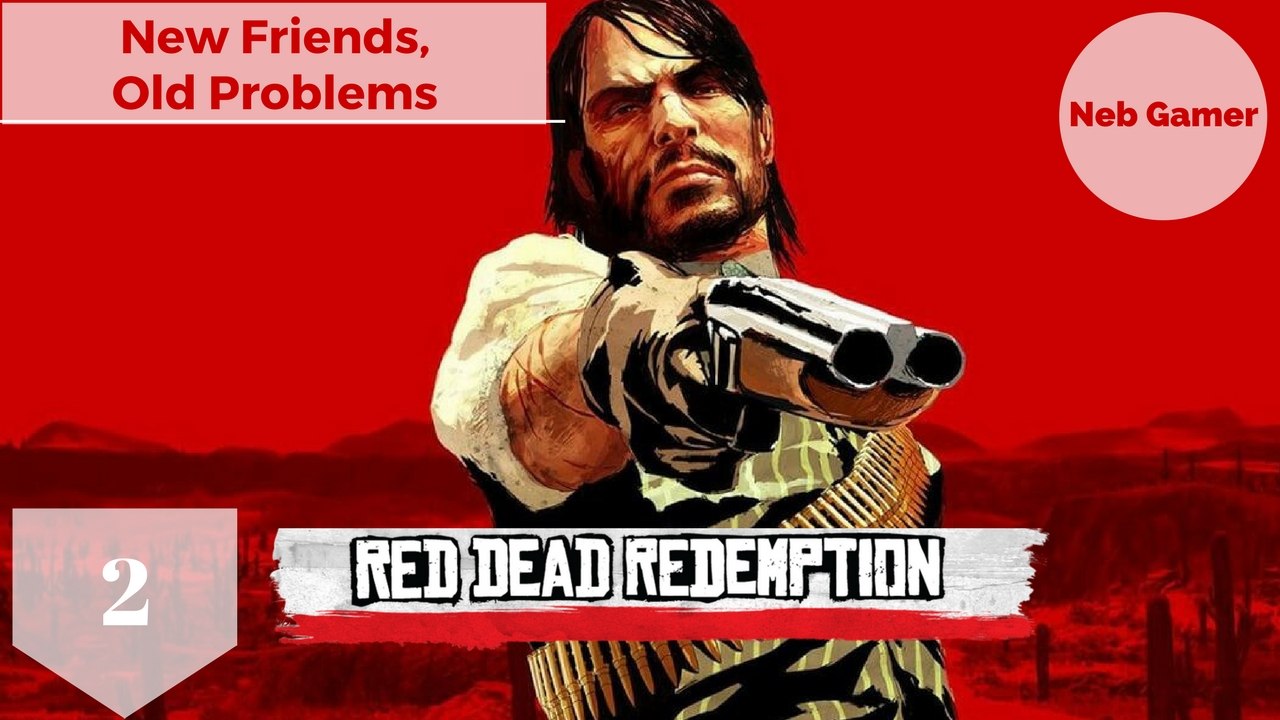 New Friends, Old Problems | Red Dead Redemption