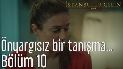 İstanbullu Gelin 10. Bölüm Önyargısız Bir Tanışma...