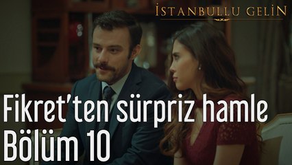 İstanbullu Gelin 10. Bölüm Fikret'ten Sürpriz Hamle