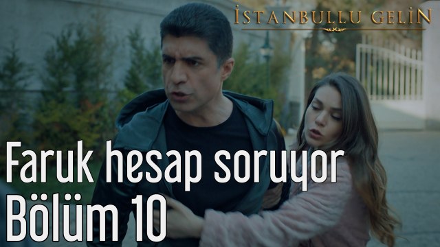 İstanbullu Gelin 10. Bölüm Faruk Hesap Soruyor