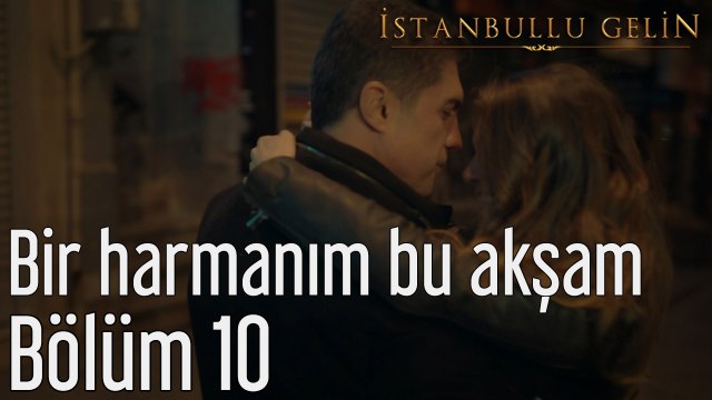 İstanbullu Gelin 10. Bölüm Fikret Kızılok Bir Harmanım Bu Akşam